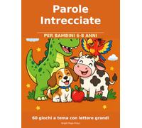 Parole Intrecciate per Bambini 6-8 anni: 60 giochi a tema con lettere grandi per imparare a leggere divertendosi: animali, scuola, cibo, stagioni, pirati, spazio e dinosauri