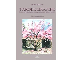 Parole leggere. Aforismi, pensieri, humour, galanterie, cose d’altri tempi