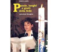 Parole, luoghi e gesti della fede. Catechesi liturgica