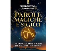 Parole magiche e sigilli. 108 simboli e formule di potere per realizzare i tuoi desideri