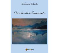 Parole oltre l’orizzonte di Antonietta Di Paolo, 2016, Youcanprint
