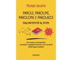 Parole, paroline, parolone e parolacce: Dall’antichità al Covid. Da cretino a transgender curiosità e aneddoti intorno a 200 vocaboli della lingua italiana