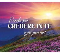Parole per credere in te... ogni giorno! Ediz. a spirale