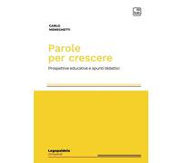 PAROLE PER CRESCERE. PROSPETTIVE EDUCATIVE E SPUNTI DIDATTICI - Meneghetti Carlo
