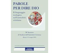 Parole per dire Dio. Il linguaggio teologico nell'antichità cristiana