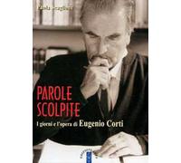 Scaglione Paola – Parole scolpite. I giorni e l'opera di E. Corti