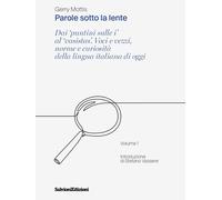 Parole sotto la lente. Dai «puntini sulle i» al «vasistas». Voci e vezzi, norme e curiosità della lingua italiana di oggi. Vol. 1