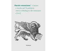 Parole veneziane. Vol. 5: Cucina e tavola nel Vocabolario storico-etimologico del veneziano (VEV)