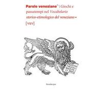 Parole veneziane. Giochi e passatempi nel vocabolario storico-etimologico del veneziano (vev)