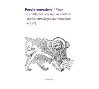 Parole veneziane. Vino e civiltà del bere nel Vocabolario storico-etimologico del veneziano (VEV) (Vol. 7)