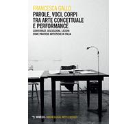 Parole, voci, corpi tra arte concettuale e performance. Conferenze, discussioni, lezioni come pratiche artistiche in Italia