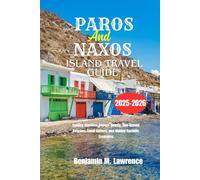 PAROS AND NAXOS ISLAND TRAVEL GUIDE 2025-2026: Explore Timeless Aegean Beauty, Sun-Kissed Beaches, Local Culture, and Hidden Cycladic Treasures