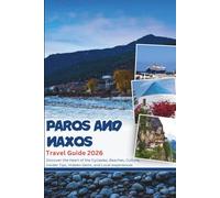 PAROS AND NAXOS TRAVEL GUIDE 2026: Discover the Heart of the Cyclades, Beaches, Culture, Insider Tips, Hidden Gems, and Local experiences