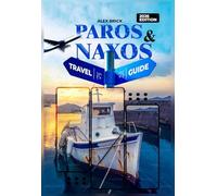 Paros And Naxos Travel Guide 2026: Must-See Attractions, Beaches, Villages, Culture, Food, Festivals, Nightlife, and Island Adventures in the Cyclades, and Short Excursions