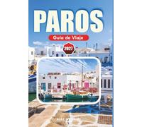 PAROS GUÍA DE VIAJE 2027: La escapada definitiva a las islas griegas: playas, pueblos, itinerarios, consejos sobre ferris y recomendaciones de viaje imprescindibles.