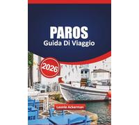 PAROS GUIDA DI VIAGGIO 2026: Scopri le gemme nascoste, le spiagge idilliache, la cucina locale e l'autentica vita dell'isola greca con suggerimenti ... consigli utili per un viaggio indimenticabile