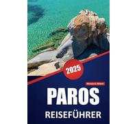 PAROS REISEFÜHRER 2025: Erkunden Sie Griechenlands idyllische Insel, lokale Sehenswürdigkeiten, Strände, Essen, Kultur und Reisetipps