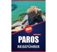 PAROS REISEFÜHRER 2025: Erkunden Sie Griechenlands idyllische Insel, lokale Sehenswürdigkeiten, Strände, Essen, Kultur und Reisetipps