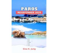 PAROS REISEFÜHRER 2025: Insidertipps, versteckte Schätze und unvergessliche Abenteuer
