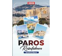 PAROS REISEFÜHRER 2026: Entdecken Sie versteckte Schätze, historische Sehenswürdigkeiten, Reisetipps und unvergessliche Urlaubserlebnisse