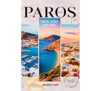 Paros Travel Guide 2025-2026: Discover the Greek Island with Local Tips, Hidden Gems, unique Cuisine, Family Activities, Adventures and Itineraries for Every Traveler