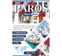 PAROS TRAVEL GUIDE 2025 - 2026: Your Essential Guide To Exploring the Best Beaches, Attractions, Local Experiences, Greek Culture, Rich Heritage, and Much more
