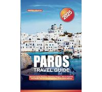 PAROS TRAVEL GUIDE 2025: Discover Idyllic Beaches, Charming Villages, Vibrant Nightlife, and Insider Tips for an Unforgettable Greek Island Retreat