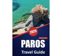 PAROS TRAVEL GUIDE 2025: Explore Greece’s Idyllic Island, Local Attractions, Beaches, Food, Culture, and Travel Tips
