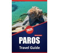 PAROS TRAVEL GUIDE 2025: Explore Greece’s Idyllic Island, Local Attractions, Beaches, Food, Culture, and Travel Tips