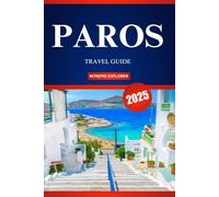 PAROS TRAVEL GUIDE 2025: Your Ultimate Manual to Island Bliss, Hidden Gems, and Authentic Greek Adventures for First-Time Explorers