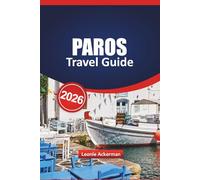 PAROS TRAVEL GUIDE 2026: Discover Hidden Gems, Idyllic Beaches, Local Cuisine, and Authentic Greek Island Life with Updated Tips and Insider Advice for an Unforgettable Journey