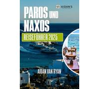 Paros und Naxos Reiseführer 2025: Entdecken Sie das Herz der Kykladen: Strände, Dörfer und zeitlose Traditionen
