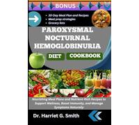 PAROXYSMAL NOCTURNAL HEMOGLOBINURIA DIET COOKBOOK: Nourishing Meal Plans and Nutrient-Rich Recipes to Support Wellness, Boost Immunity, and Manage Symptoms Naturally