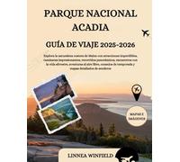 PARQUE NACIONAL ACADIA GUÍA DE VIAJE 2025-2026: Explora la naturaleza costera de Maine con atracciones imperdibles, caminatas impresionantes, ... al aire libre, consejos de temporada y map...