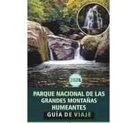 PARQUE NACIONAL DE LAS GRANDES MONTAÑAS HUMEANTES GUÍA DE VIAJE 2026: Rutas de senderismo esenciales, recorridos panorámicos, observación de vida ... y consejos prácticos para cada temporada