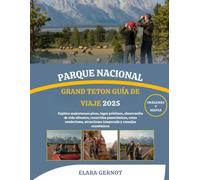 PARQUE NACIONAL GRAND TETON GUÍA DE VIAJE 2025: Explora majestuosos picos, lagos prístinos, observación de vida silvestre, recorridos panorámicos, ... atracciones temporada y consejos económicos