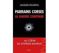 Parrains corses, la guerre continue: Au coeur du système mafieux