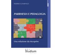 Parrhesia e pedagogia. Una relazione da riscoprire - Zamengo Federico