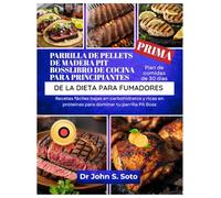 PARRILLA DE PELLETS DE MADERA PIT BOSSLIBRO DE COCINA PARA PRINCIPIANTES DE LA DIETA PARA FUMADORES: Recetas fáciles bajas en carbohidratos y ricas en proteínas para dominar tu parrilla Pit Boss