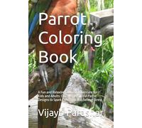 Parrot Coloring Book: A Fun and Relaxing Coloring Adventure for Kids and Adults: Discover Beautiful Parrot Designs to Spark Creativity and Relieve Stress