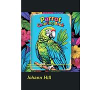 Parrot Coloring Book | An Enjoyable & Calm Experience for Children and Adults: Lovely Parrot Illustrations to Reduce Stress, Encourage Creativity, and Promote Learning.