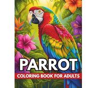 Parrot Coloring Book for Adults: Tropical Birds, Exotic Parrots, Relaxing Anti-Stress Designs for Mindfulness and Creativity