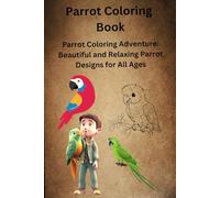 Parrot Coloring Book Vibrant, Fun, and Relaxing Parrot Designs for All Ages.: Discover Stunning Parrot Illustrations to Color, Perfect for Relaxation, ... and Stress Relief - Ideal for Kids & Adults