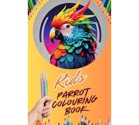 Parrot Colouring Book for Kids: A Fun and Educational Colouring Adventure: Perfect for Young Artists to Explore the Beautiful World of Parrots and Wildlife