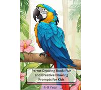 Parrot Drawing Book: Fun and Creative Drawing Prompts for Kids: 30 Engaging Parrot-Themed Designs to Inspire Young Artists