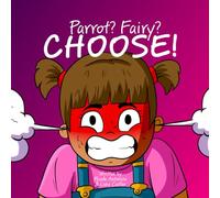 Parrot? Fairy? CHOOSE!: Creating powerful little ninjas of their own minds, so they can be the best version of themselves, Introducing your child to the power of CHOICE.