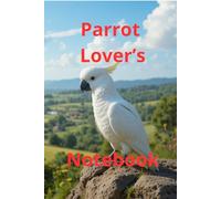 Parrot Lover’s Notebook. A Vibrant Lined Journal for Writing, Sketching & Creativity: Beautiful Parrot-Themed Notebook | Perfect Gift for Bird Lovers. Adorable Exotic Macaw Gift.
