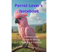 Parrot Lover’s Notebook. A Vibrant Lined Journal for Writing, Sketching & Creativity: Beautiful Parrot-Themed Notebook | Perfect Gift for Bird Lovers. Adorable Exotic Macaw Gift.