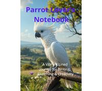 Parrot Lover’s Notebook. A Vibrant Lined Journal for Writing, Sketching & Creativity: Beautiful Parrot-Themed Notebook | Perfect Gift for Bird Lovers. Adorable Exotic Macaw Gift.
