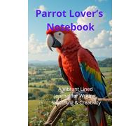 Parrot Lover’s Notebook. A Vibrant Lined Journal for Writing, Sketching & Creativity: Beautiful Parrot-Themed Notebook | Perfect Gift for Bird Lovers. Adorable Exotic Macaw Gift.